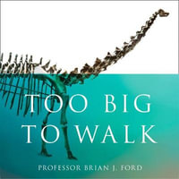 Too Big to Walk : The New Science of Dinosaurs - Brian J. Ford