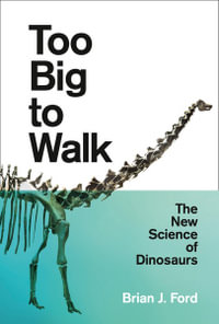 Too Big To Walk : The New Science of Dinosaurs - Brian Ford