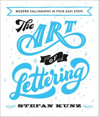 The Art of Lettering : Modern Calligraphy in Three Easy Steps - Stefan Kunz