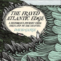 The Frayed Atlantic Edge : A Historian's Journey from Shetland to the Channel - David Gange