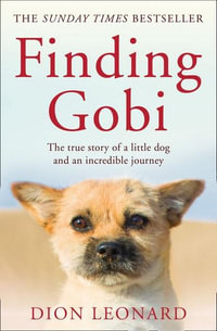 Finding Gobi (Main edition) : The True Story of a Little Dog and an Incredible Journey - Dion Leonard