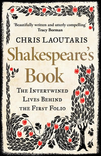 Shakespeare's Book : The Intertwined Lives Behind the First Folio - Chris Laoutaris