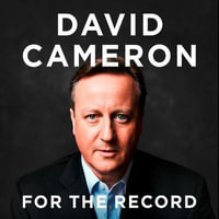 For the Record : THE NUMBER ONE SUNDAY TIMES BESTSELLER AND 'THE POLITICAL MEMOIR OF THE DECADE' - David Cameron