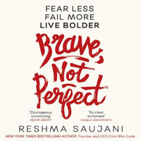 Brave, Not Perfect : An inspiring read for fans of Lean In by Sheryl Sandberg - Reshma Saujani