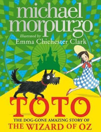 Toto : The Dog-Gone Amazing Story of the Wizard of Oz - Michael Morpurgo