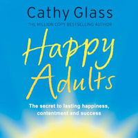 Happy Adults : The Secret To Lasting Happiness, Contentment And Success - Cathy Glass