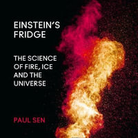 Einstein's Fridge : The Science of Fire, Ice and the Universe - Paul Sen