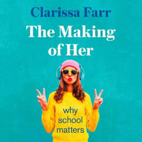 The Making of Her : Why School Matters - Clarissa Farr