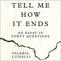Tell Me How it Ends : An Essay in Forty Questions - Valeria Luiselli