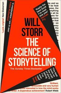 The Science of Storytelling : Why Stories Make Us Human, and How to Tell Them Better - Will Storr