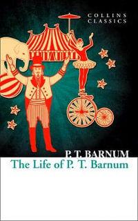 The Life of P.T. Barnum : Collins Classics - P. T. Barnum