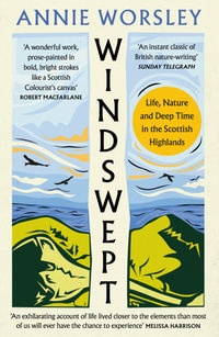 Windswept : Life, Nature and Deep Time in the Scottish Highlands - Annie Worsley