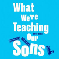 What We're Teaching Our Sons - Owen Booth