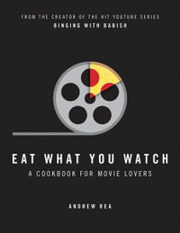 Eat What You Watch : A Cookbook for Movie Lovers - Andrew Rea