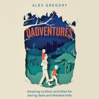 Dadventures : Amazing Outdoor Adventures for Daring Dads and Fearless Kids - Alex Gregory