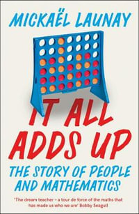 It All Adds Up : Story of People and Mathematics - MickaÃ«l Launay