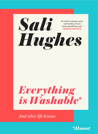 Everything is Washable* and Other Life Lessons - Sali Hughes