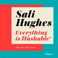 Everything is Washable and Other Life Lessons : 2022's New How-To Guide that will Help You Navigate Modern Life with Advice on Beauty, Money, Family and So Much More - Sali Hughes