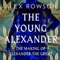 The Young Alexander : The Making of Alexander the Great - Gavin Osborn