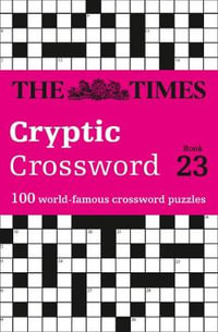 The Times Cryptic Crossword : Book 23 : 100 World-Famous Crossword Puzzles - The Times Mind Games