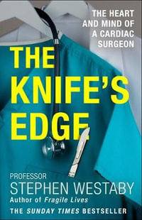 The Knife's Edge : The Heart and Mind of a Cardiac Surgeon - Stephen Westaby