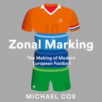 Zonal Marking : The Making of Modern European Football - Michael Cox