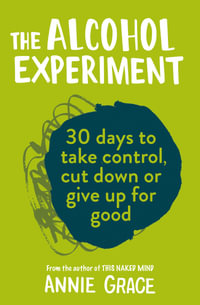 The Alcohol Experiment : 30 Days To Take Control, Cut Down Or Give Up For Good - Annie Grace