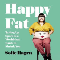 Happy Fat : Taking Up Space in a World That Wants to Shrink You - Sofie Hagen