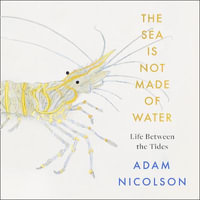 Life Between the Tides : In Search of Rockpools and Other Adventures Along the Shore - Adam Nicolson