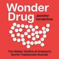 Wonder Drug : The Hidden Victims of America's Secret Thalidomide Scandal - Jennifer Vanderbes