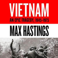 Vietnam : An Epic History of a Divisive War 1945-1975 - Max Hastings