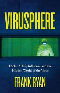 Virusphere : Ebola, AIDS, Influenza and the Hidden World of the Virus - Frank Ryan