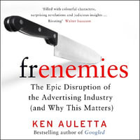 Frenemies : The Epic Disruption of the Advertising Industry (and Everything Else) - Ken Auletta