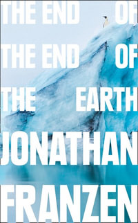 The End of the End of the Earth - Jonathan Franzen