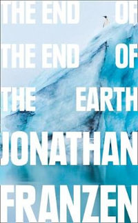 The End of the End of the Earth - Jonathan Franzen