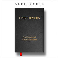 Unbelievers : An Emotional History of Doubt - Alec Ryrie