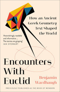 Encounters with Euclid : How an Ancient Greek Geometry Text Shaped the World - Benjamin Wardhaugh