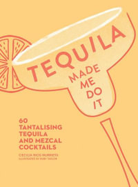 Tequila Made Me Do It : 60 Tantalising Tequila and Mezcal Cocktails - Cecilia Rios Murrieta