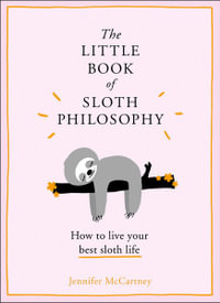 The Little Book of Sloth Philosophy : How to Live Your Best Sloth Life - Jennifer McCartney