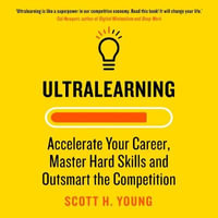 Ultralearning : Accelerate Your Career, Master Hard Skills and Outsmart the Competition - Scott H. Young