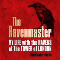 The Ravenmaster : My Life with the Ravens at the Tower of London - Christopher Skaife