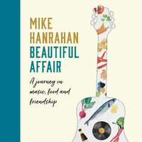 Beautiful Affair : A Journey in Music, Food and Friendship - Mike Hanrahan