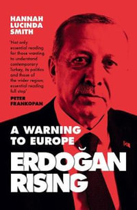 Erdogan Rising : A Warning to Europe - Hannah Lucinda Smith