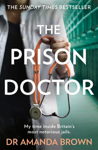 The Prison Doctor : My time inside Britain's most notorious jails. THE HONEST, UNBELIEVABLE TRUE STORY AND A SUNDAY TIMES BEST SELLING AUTOBIOGRAPHY - Dr Amanda Brown