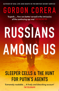 Russians Among Us : Sleeper Cells & the Hunt for Putin's Agents - Gordon Corera