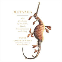 Metazoa : Animal Minds and the Birth of Consciousness - Peter Godfrey-Smith