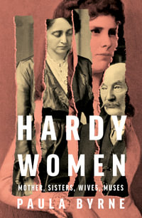 Hardy Women : Mother, Sisters, Wives, Muses - Paula Byrne