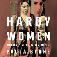 Hardy Women : Mother, Sisters, Wives, Muses - Dawn Murphy