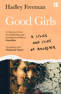 Good Girls : A Story and Study of Anorexia - Hadley Freeman