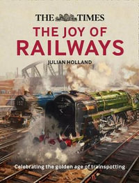 The Times : The Joy of Railways: Remembering the Golden Age of Trainspotting - Julian Holland